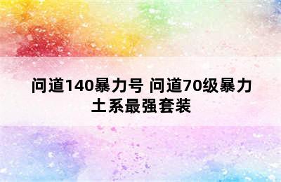 问道140暴力号 问道70级暴力土系最强套装